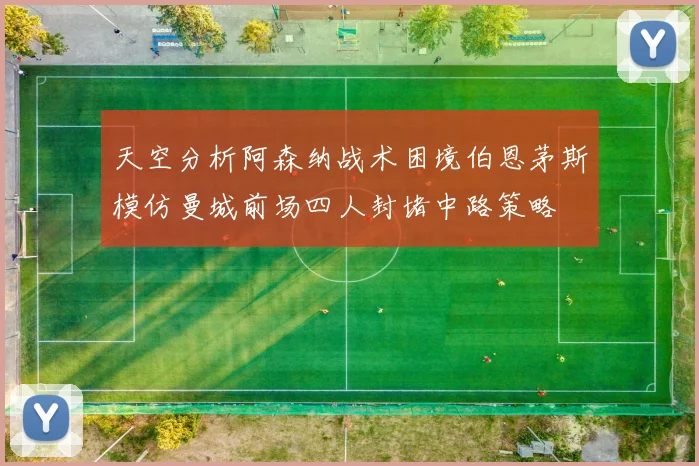 天空分析阿森纳战术困境伯恩茅斯模仿曼城前场四人封堵中路策略